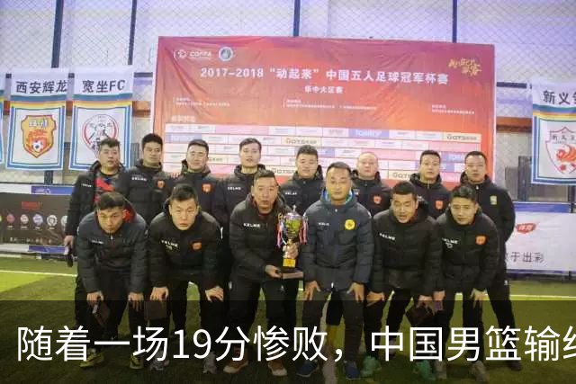 随着一场19分惨败，中国男篮输给日本二队！亚运会：中国无缘决赛